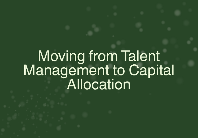 Moving from Talent Management to Capital Allocation