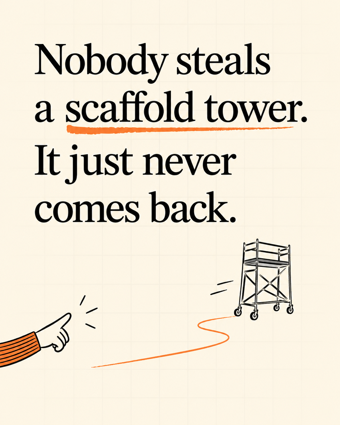 Hand-drawn scaffold tower under the headline: Nobody steals a scaffold tower. It just never comes back.