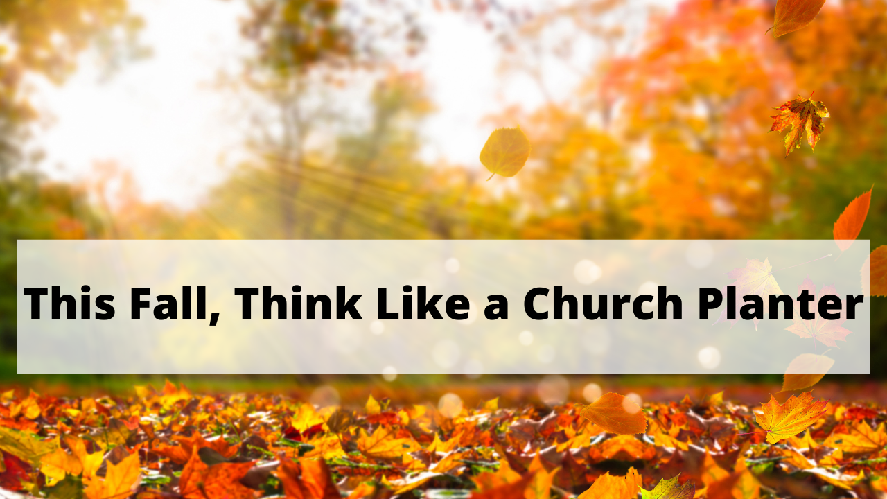 This Fall, Think Like a Church Planter