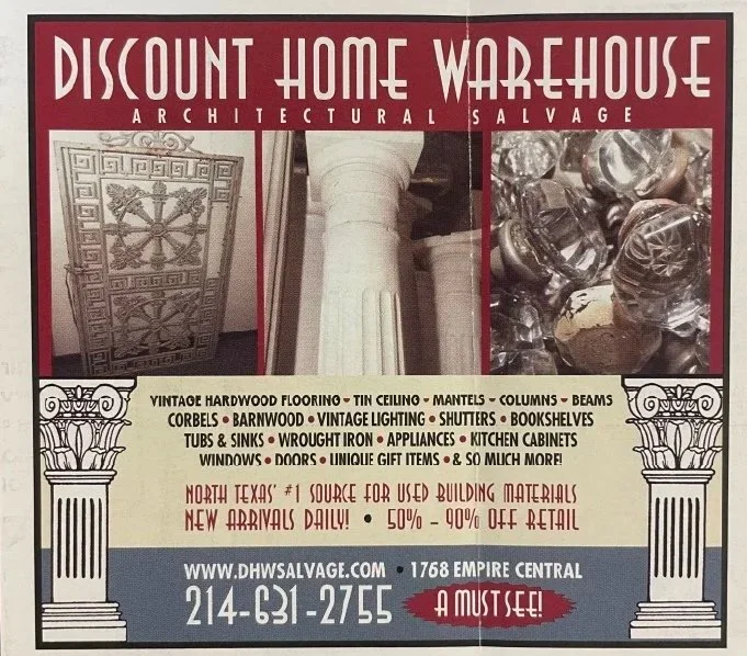 Flyer advertising Discount Home Warehouse, offering architectural salvage and used building materials, including hardwood flooring, mantels, columns, beams, corbels, barnwood, lighting, shutters, bookshelves, tubs, sinks, wrought iron, appliances, kitchen cabinets, windows, doors, and gift items. Located at 1768 Empire Central in North Texas, with a phone number 214-631-2755, featuring new arrivals daily with 50% to 90% off retail, emphasizing a must-see deal.
