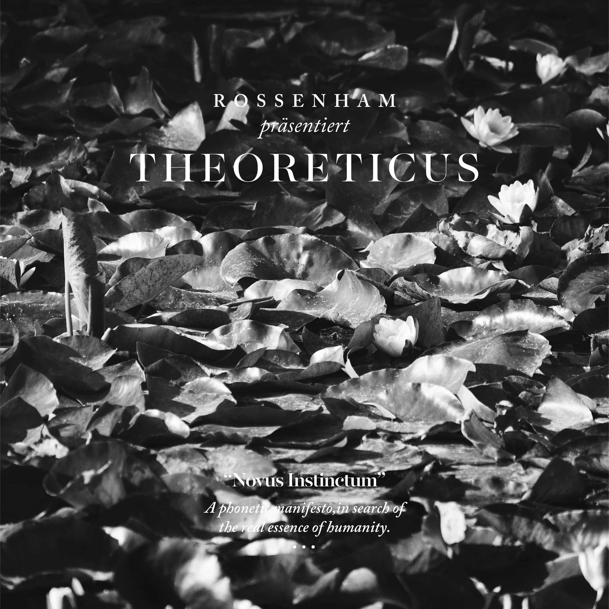 A black and white image of lily pads with white flowers on a body of water. Overlaid text reads: 'Rossenham präsentiert Theoreticus. Novus Instinctum. A phonetic manifesto, in search of the real essence of humanity.'