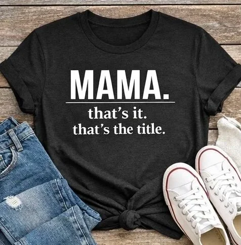 Black t-shirt with "Mama. That's It. That's The Title." in bold and clean mixed typography design