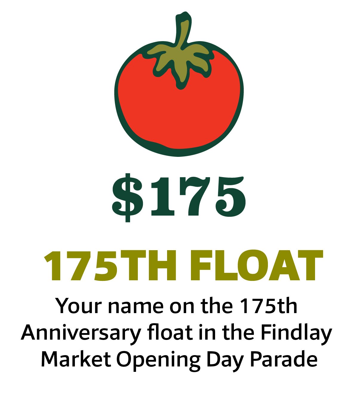 Illustration of a tomato with the text '$175' below it, and '175TH FLOAT' in large green letters, followed by smaller black text reading 'Your name on the 175th Anniversary float in the Findlay Market Opening Day Parade.'