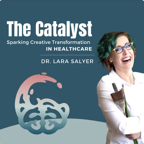 Cover of a podcast titled 'The Catalyst: Sparking Creative Transformation in Healthcare' by Dr. Lara Salyer. The cover features a woman with green and brown hair, glasses, and a white lab coat, smiling and holding a paintbrush.