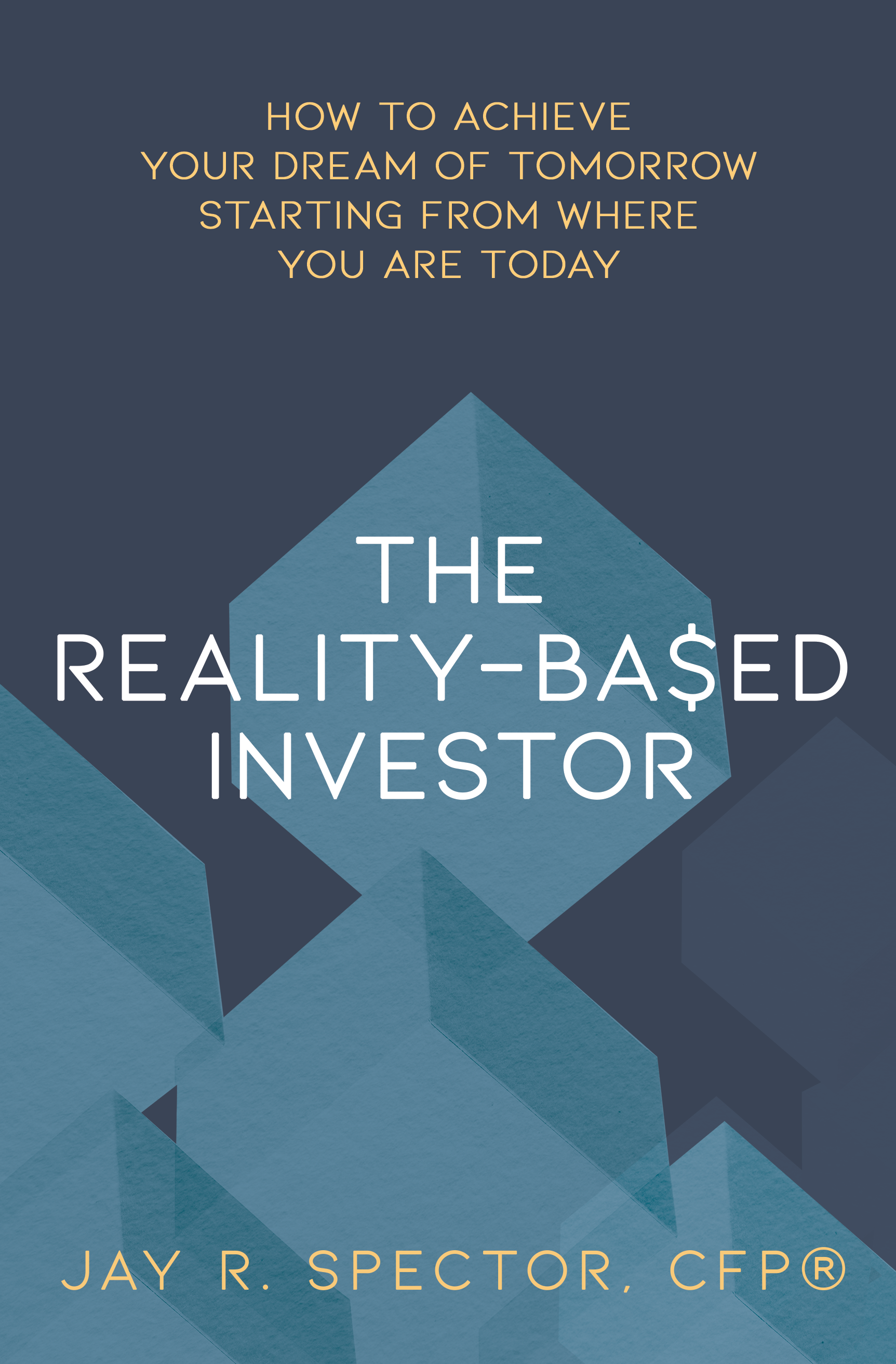Book cover titled "The Reality-Based Investor" by Jay R. Spector, CFP®. The cover features a geometric design with shades of blue and a triangle pointing upward, with the title in white and subtitle in gold.