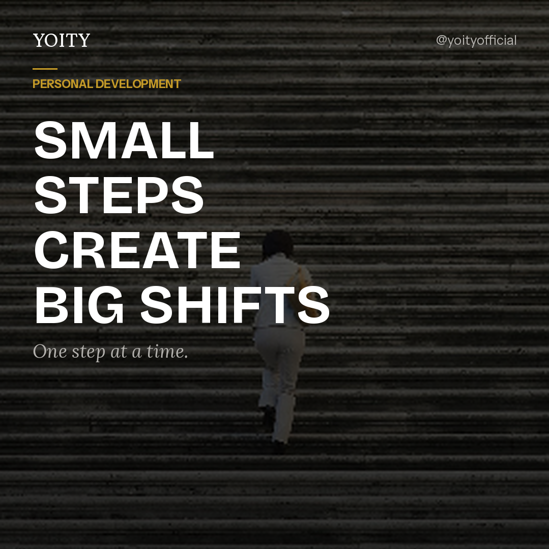 Small Steps Create Big Shifts 