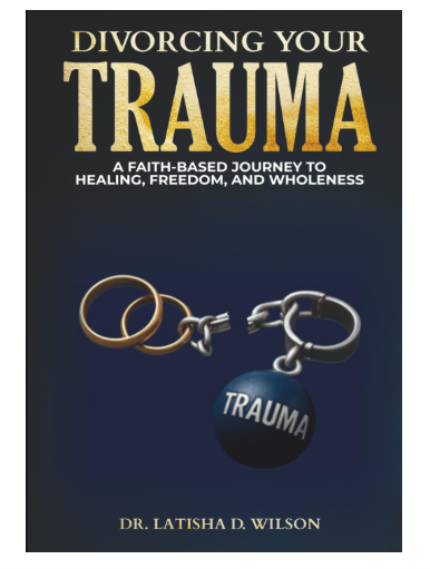 Book cover titled 'Divorcing Your Trauma' by Dr. Latisha D. Wilson, featuring a pair of broken handcuffs with the word 'trauma' on a ball attached to one cuff.