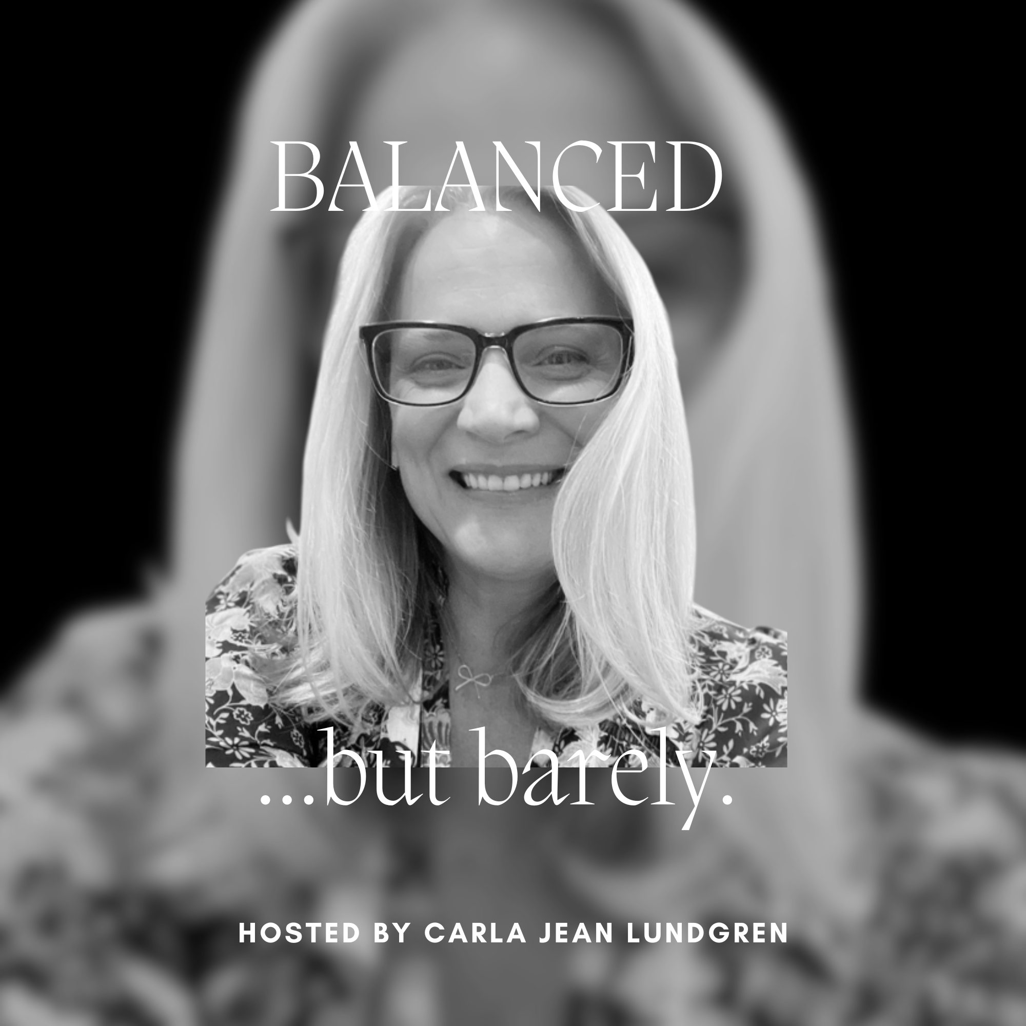 Black-and-white close-up photo of a smiling woman wearing glasses, with text overlay reading 'BALANCED ...but barely.' and 'HOSTED BY CARLA JEAN LUNDGREN'.