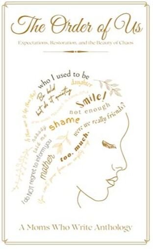 Cover of a book titled "The Order of Us: A Moms Who Write Anthology" with a profile sketch of a woman's face and various words and phrases in a handwritten style, such as "who I used to be," "shame," "smile," and "great."