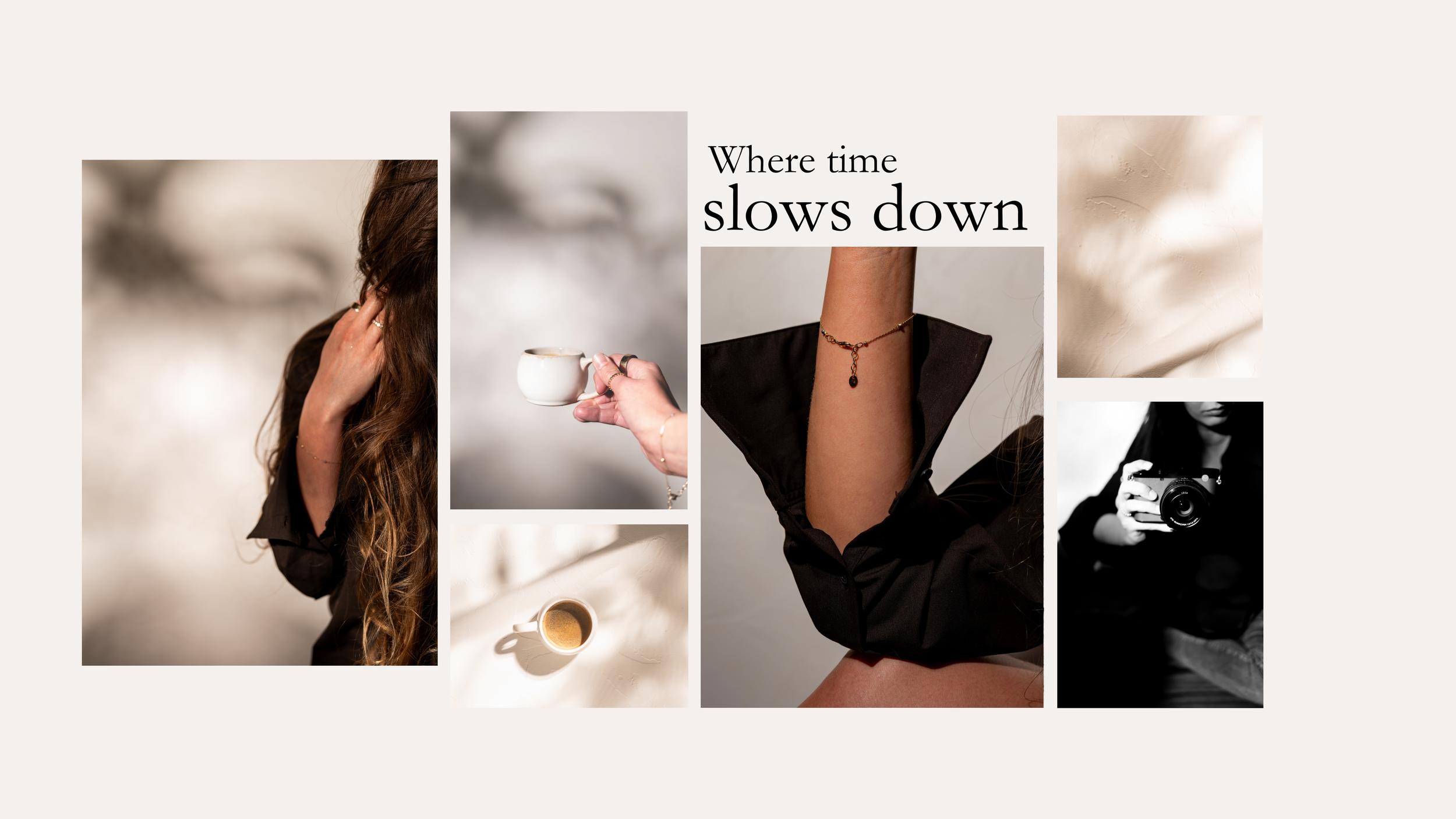Collage aus sechs Fotos mit einer Frau, die ihre Haare berührt, einer Hand, die eine Tasse hält, einer Nahaufnahme einer Hand mit Armband, einer Tasse Kaffee, einem Porträt in Schwarz-Weiß, und einem Detailbild. Text: 'Where time slows down'.
