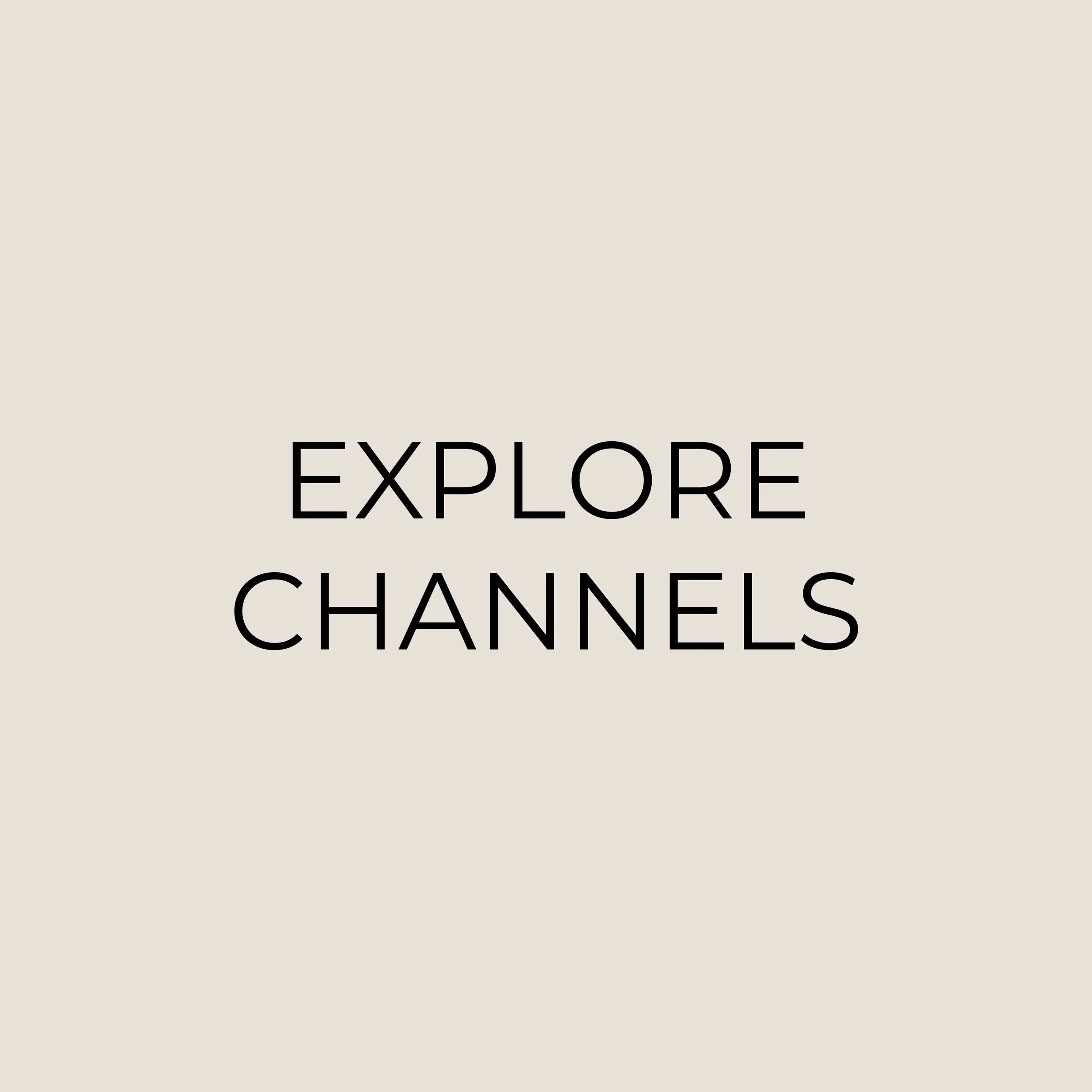 The text 'EXPLORE CHANNELS' written in large black font on a light beige background.