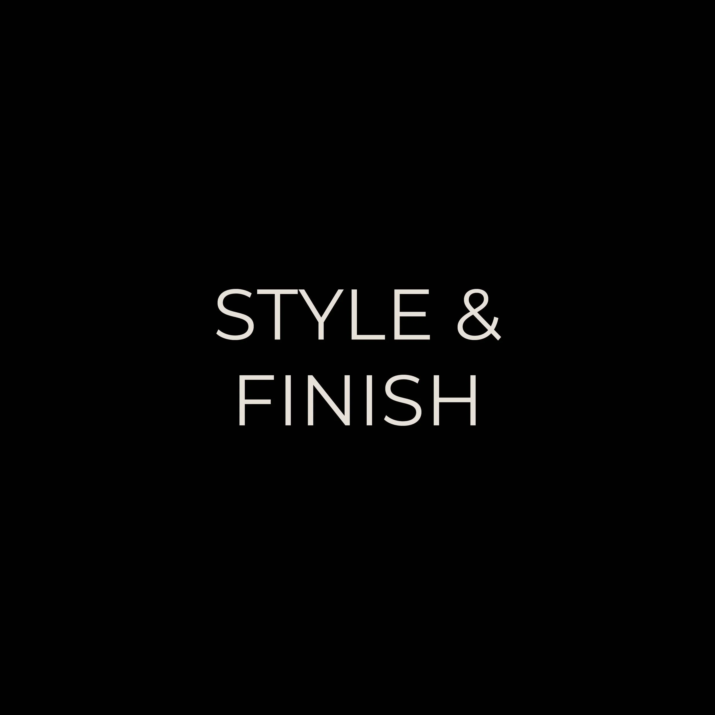 Black background with white text saying 'STYLE & FINISH'.