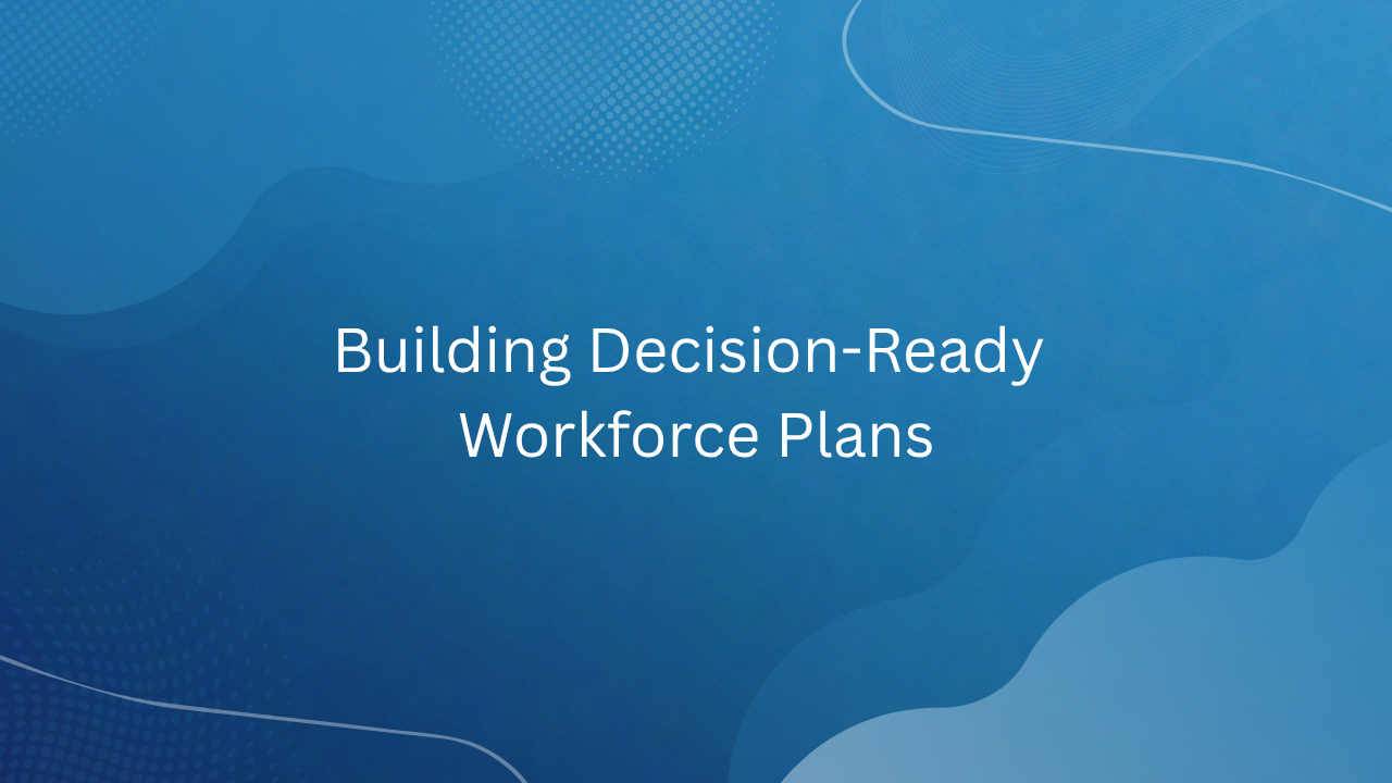 Webinar: Building Decision-Ready Workforce Plans