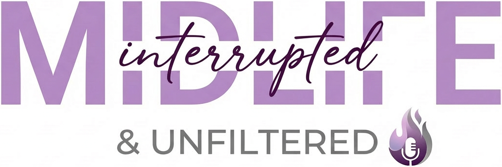 Midlife Interrupted &amp; Unfiltered