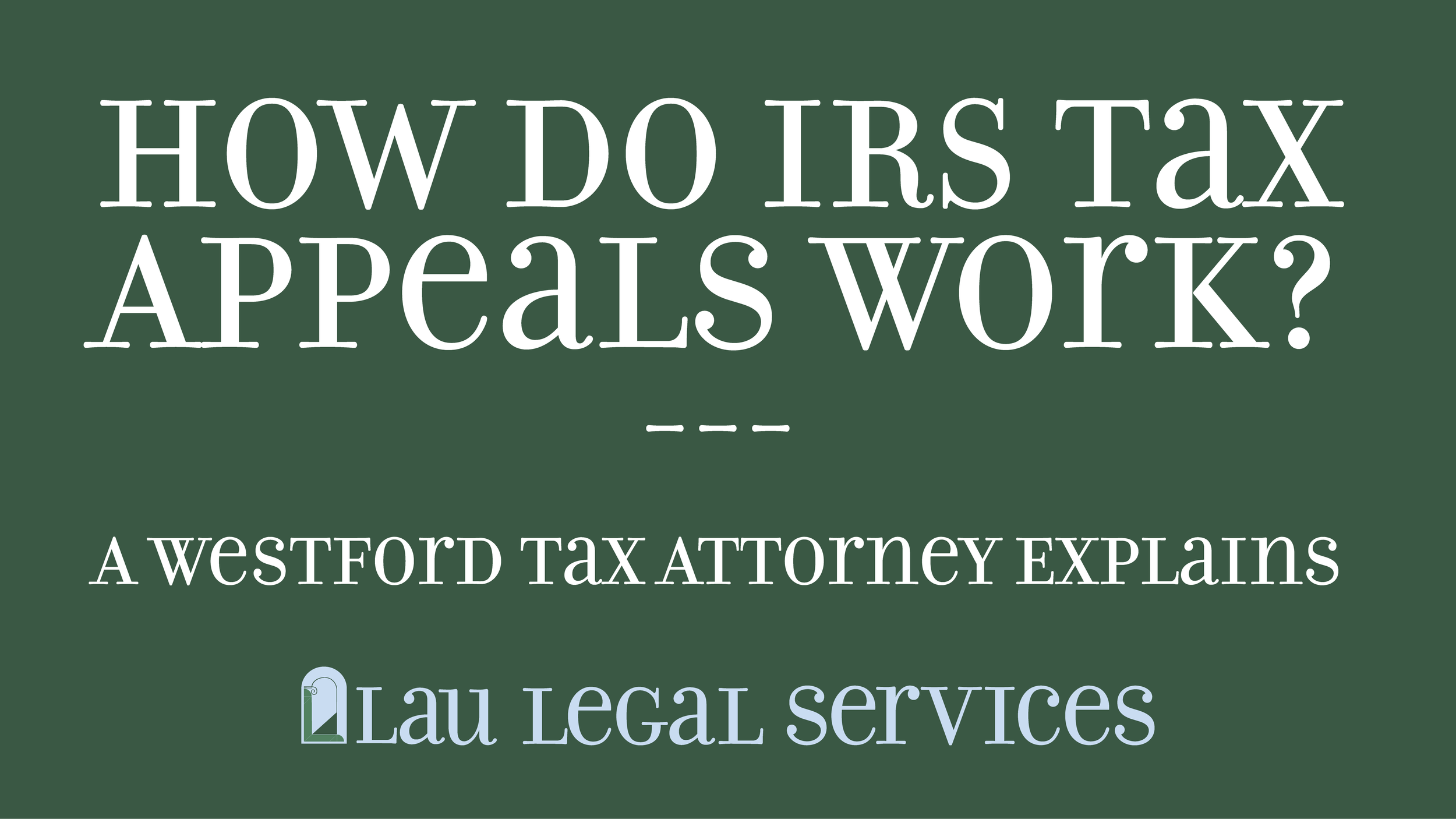 How Do IRS Tax Appeals Work? A Westford Tax Attorney Explains