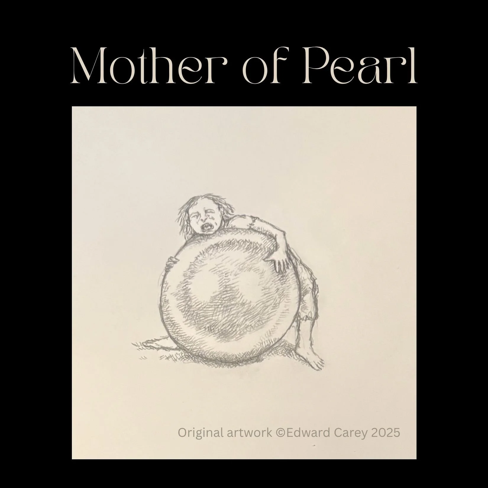 A pencil drawing of a girl holding a giant pearl with the story title Mother of Pearl across the top. Drawing by Edward Carey.