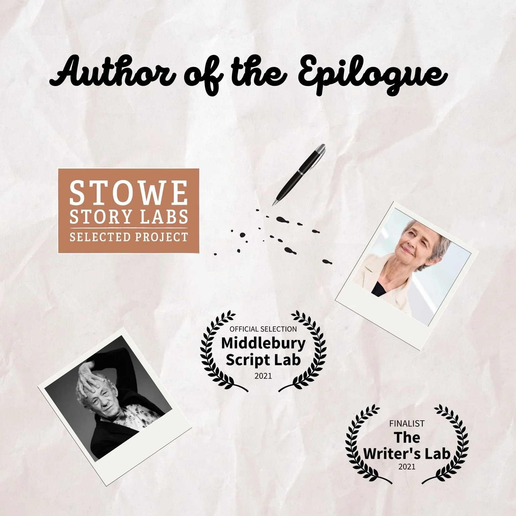 A crumpled paper background with the script title at the top Author of the Epilogue with three laurels (Stowe Story Labs, Middlebury Script Lab, The Writer's Lab). Two polaroids (one of Charlotte Rampling the other Ian McKellen) as sample stars.
