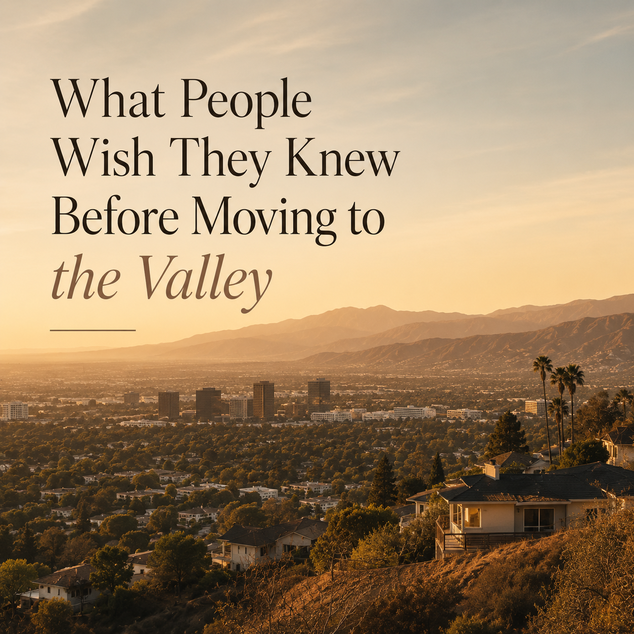What People Wish They Knew Before Moving to the Valley!