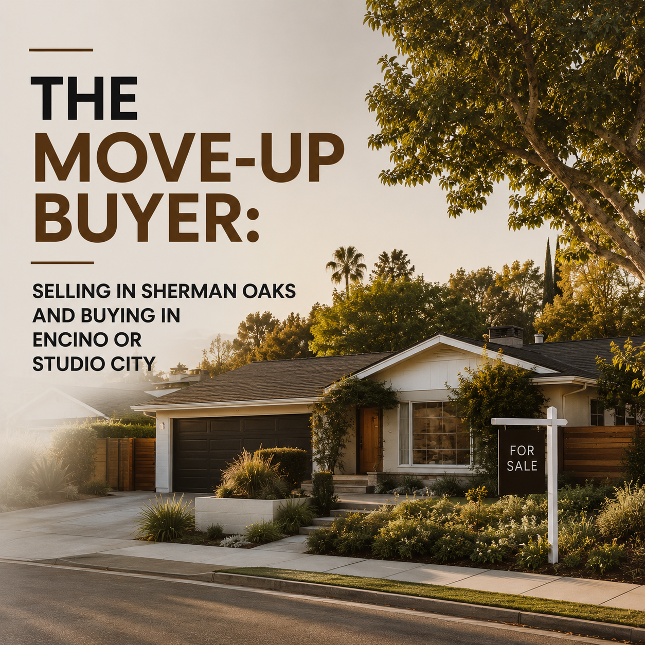 The Move-Up Buyer: Selling in Sherman Oaks and Buying in Encino or Studio City