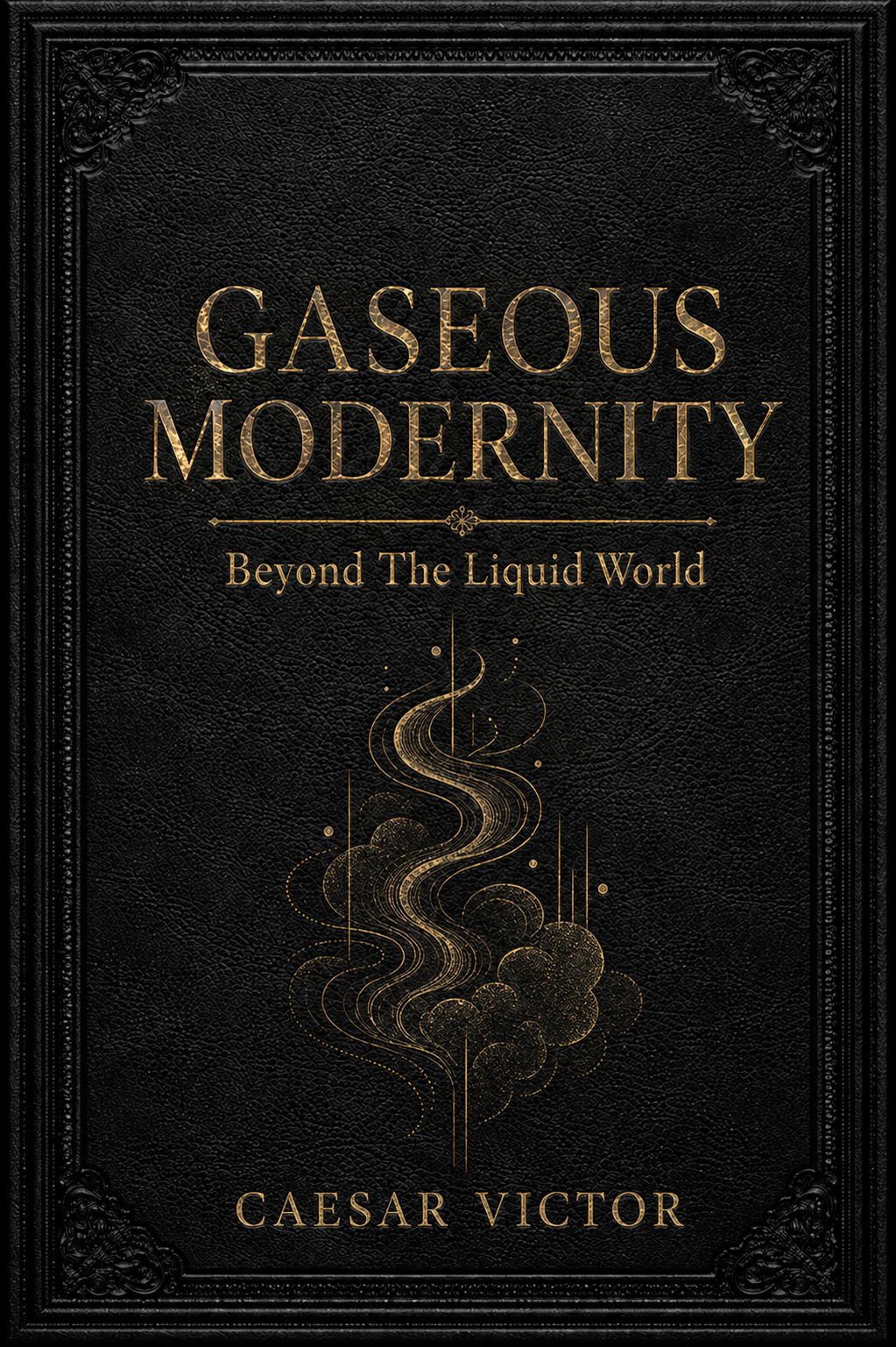 Book cover titled "Gaseous Modernity: Beyond The Liquid World" by Caesar Victor, featuring a black textured background, gold decorative text, and an abstract golden swirling design.