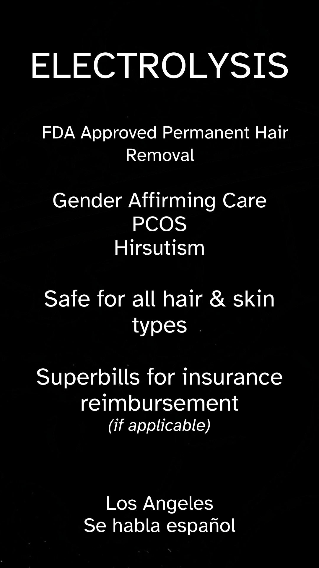 Black background with white text advertising hair removal services, including FDA-approved permanent hair removal, gender-affirming care, PCOS, hirsutism, safe for all hair and skin types, and insurance reimbursement. Located in Los Angeles, Spanish spoken.