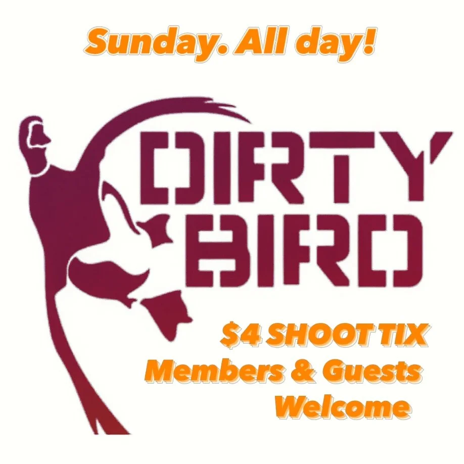 THIS WEEKEND.

Come on down on Sunday April 26 for Dirty Bird Weekend. All are welcome. Come buy your shoot tickets at the office. Good for dirty birds only because they&rsquo;re HALF PRICE!
Anything leftover will be shot on Wednesday night. So you h
