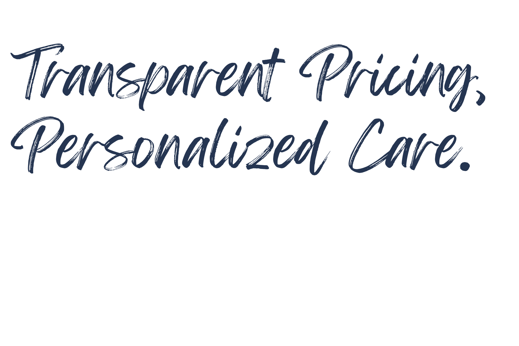 Quote saying "Transparent Pricing, Personalized Care" in navy blue, handwritten style font on a black background.