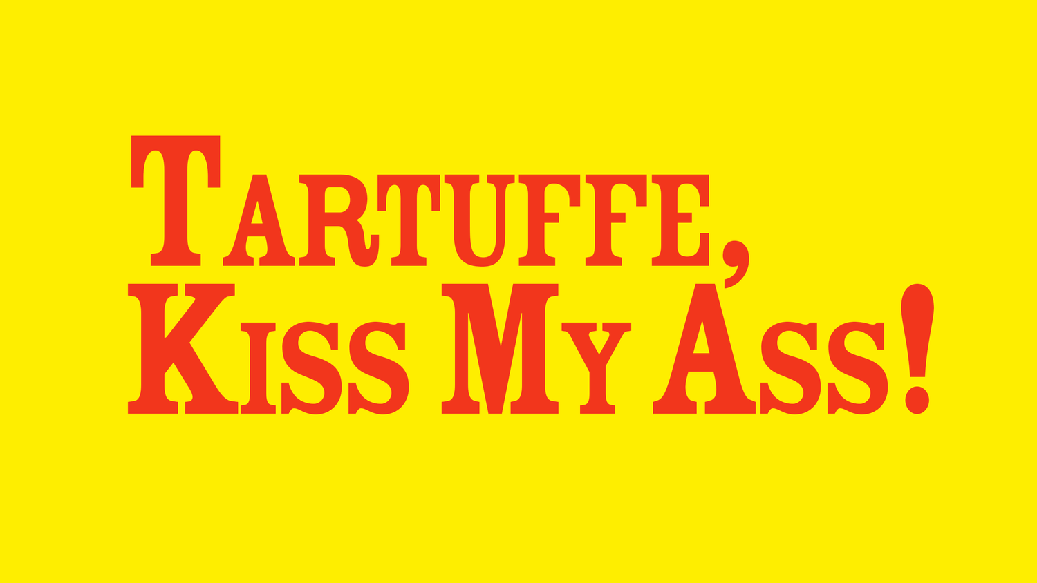 Tartuffe, Kiss My Ass!