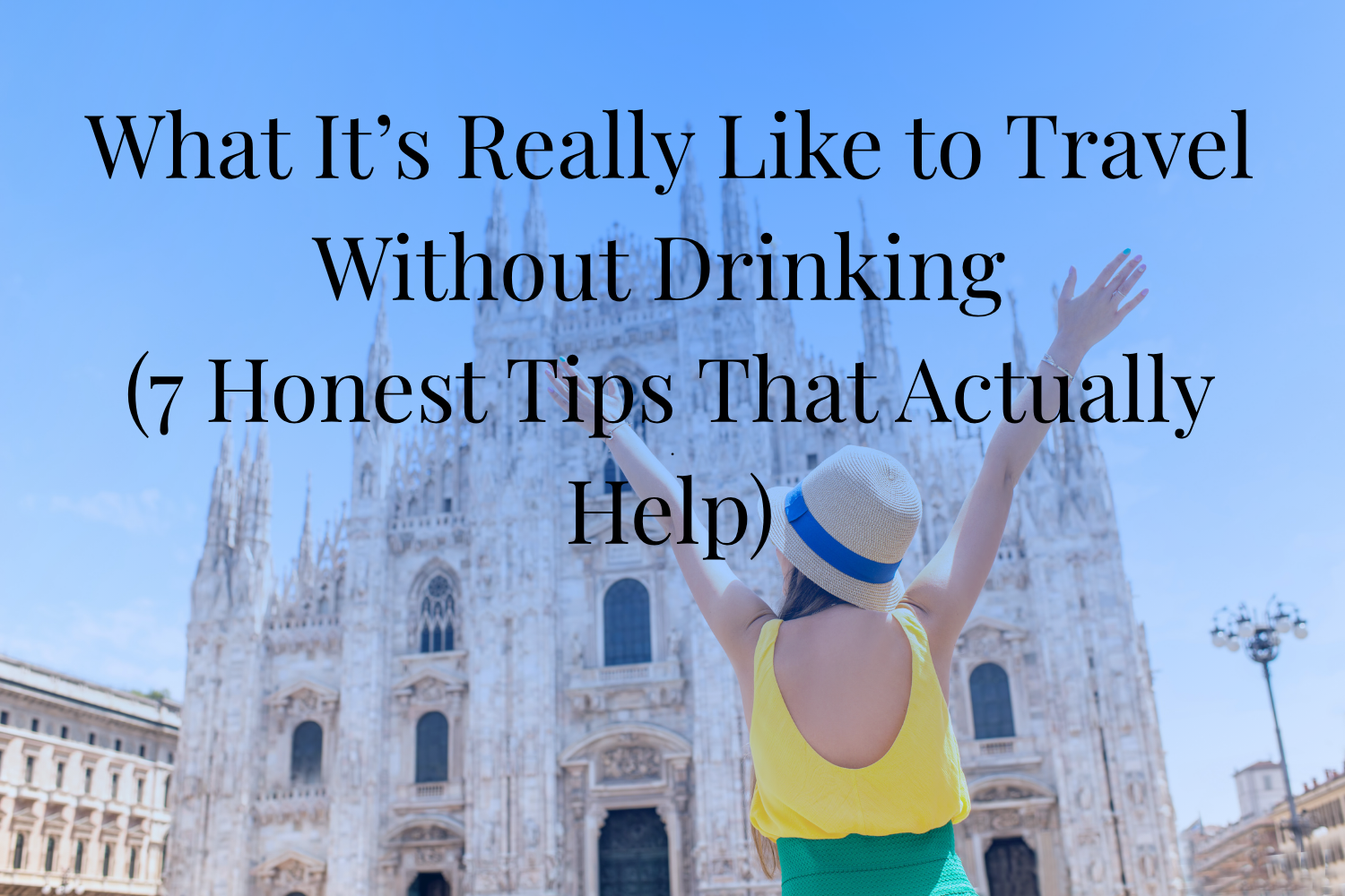 What It's Really Like to Travel Without Drinking (and 7 tips for sober travel)