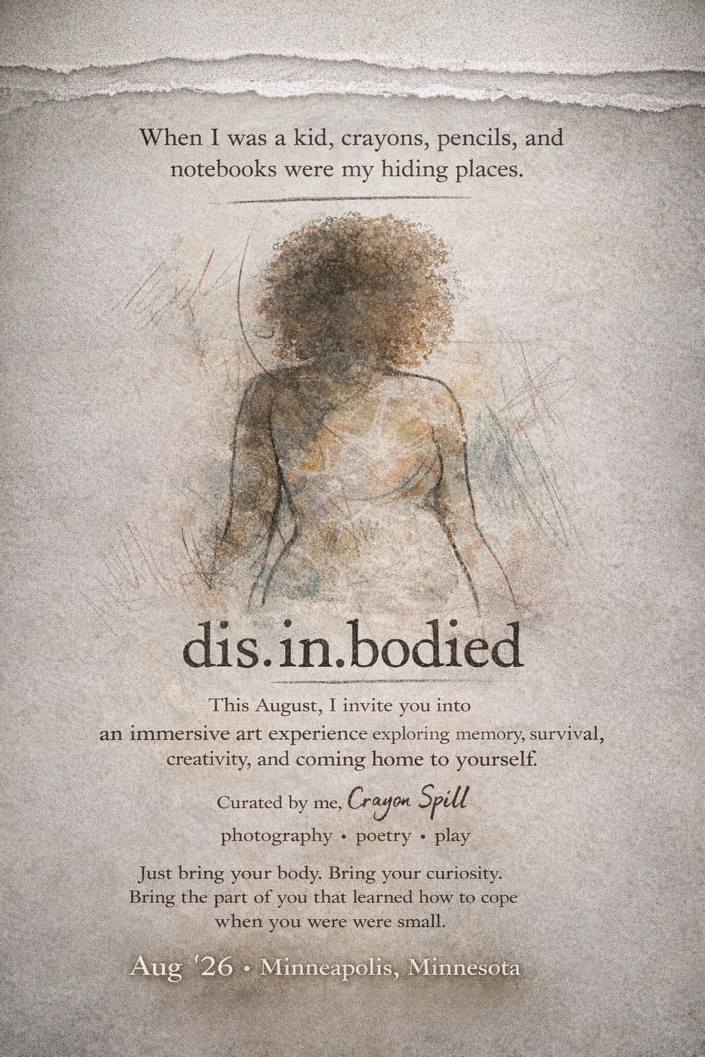 A watercolor-style poster with a sketch of a person's torso and curly hair, featuring torn paper edges at the top. The poster promotes an art experience called 'dis.in.bodied,' curated by Crayon Spill, exploring memory, survival, creativity, and coming home to oneself, taking place in Minneapolis, Minnesota on August 26.