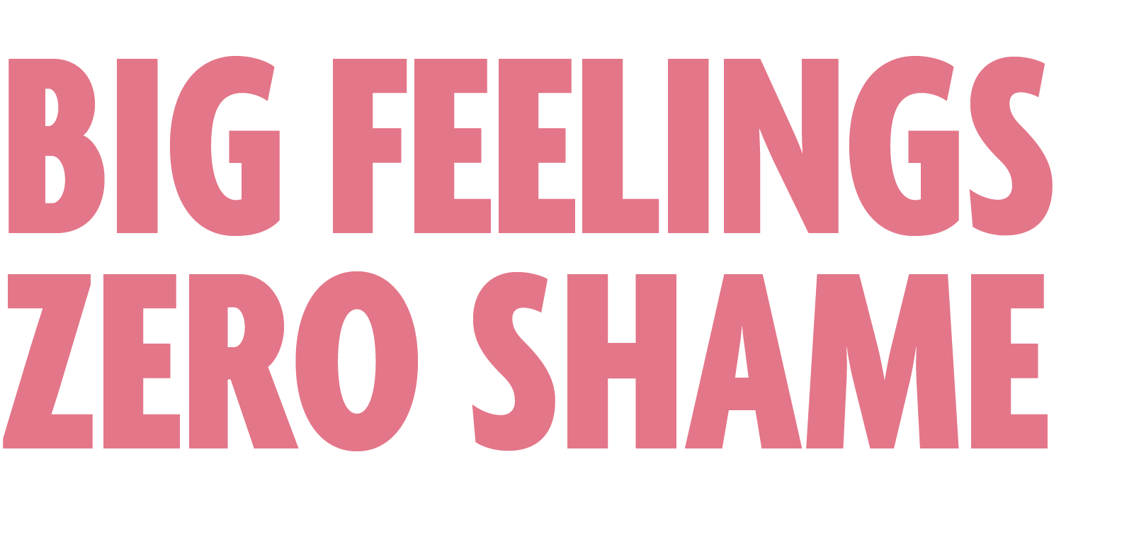 Pink text on a black background reading "BIG FEELINGS ZERO SHAME".