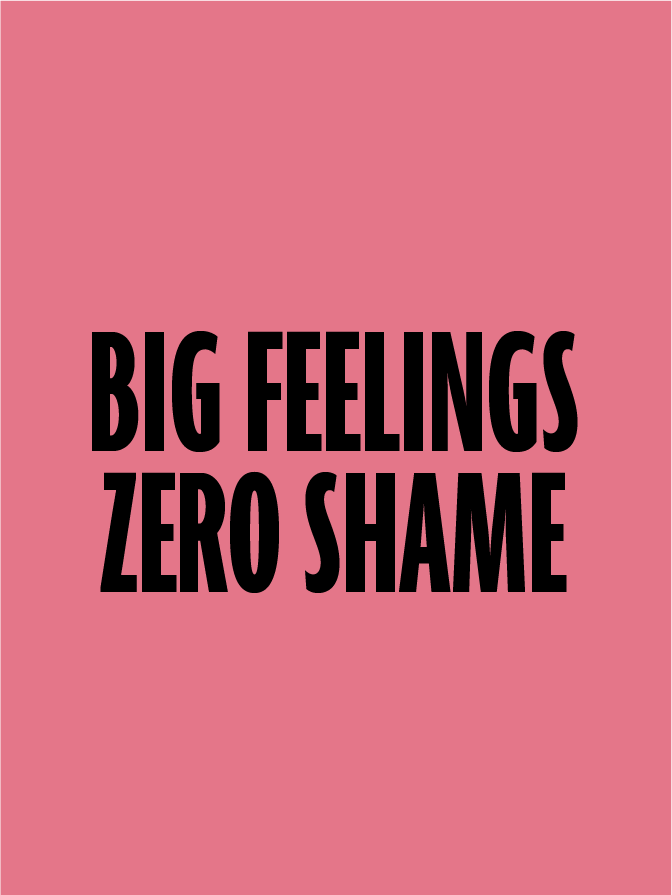 Pink background with black text that reads 'Big Feelings Zero Shame.'