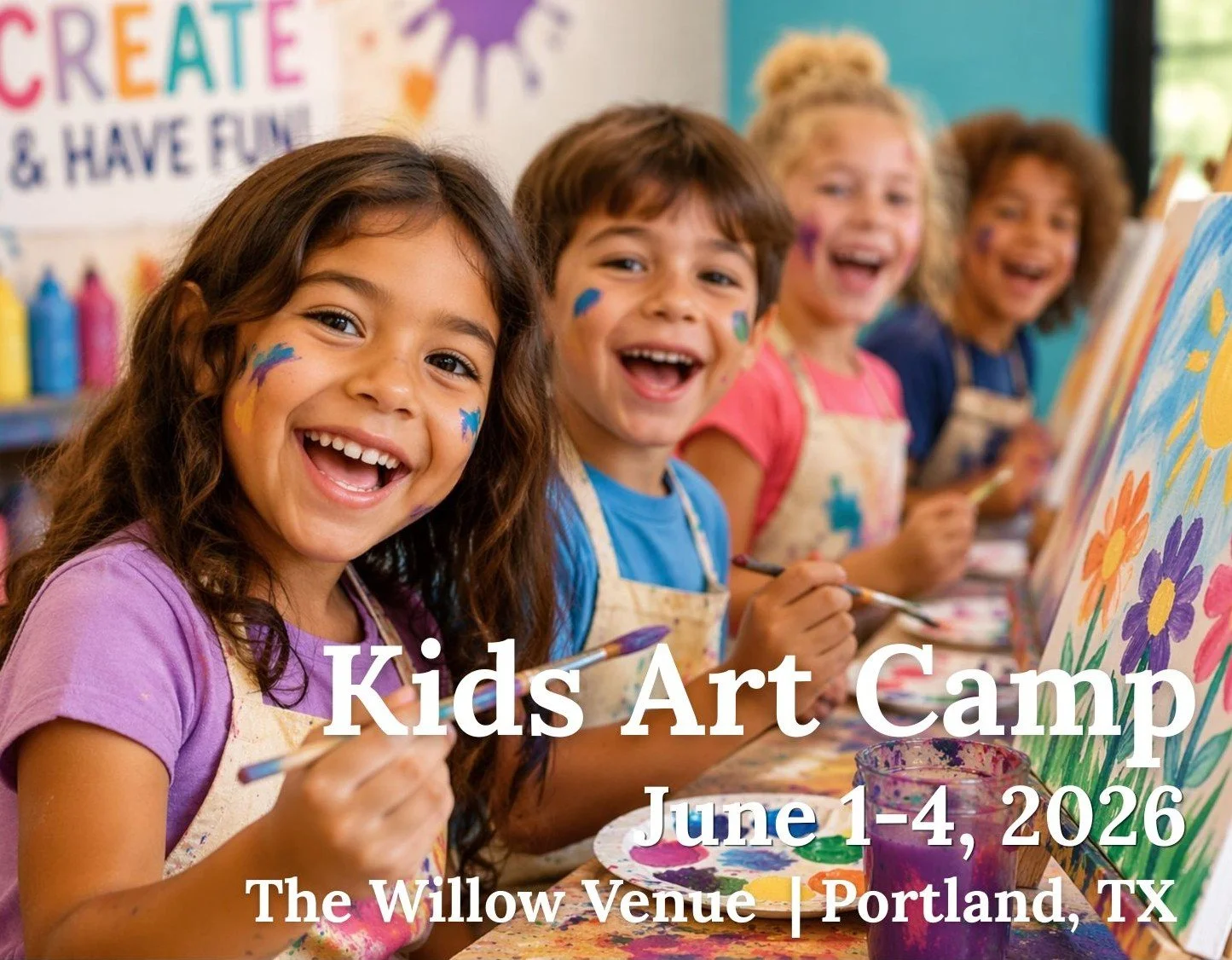 Group of smiling children with face paint and aprons painting colorful flowers on canvases at an art camp. Background includes a wall with the word 'CREATE' and art supplies. Text overlay promoting Kids Art Camp from June 1-4, 2026, at The Willow Venue, Portland, TX.