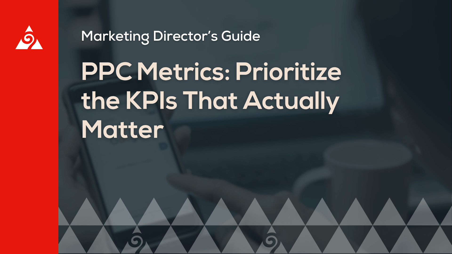 PPC Metrics: Prioritize These 6 PPC KPIs That Truly Matter