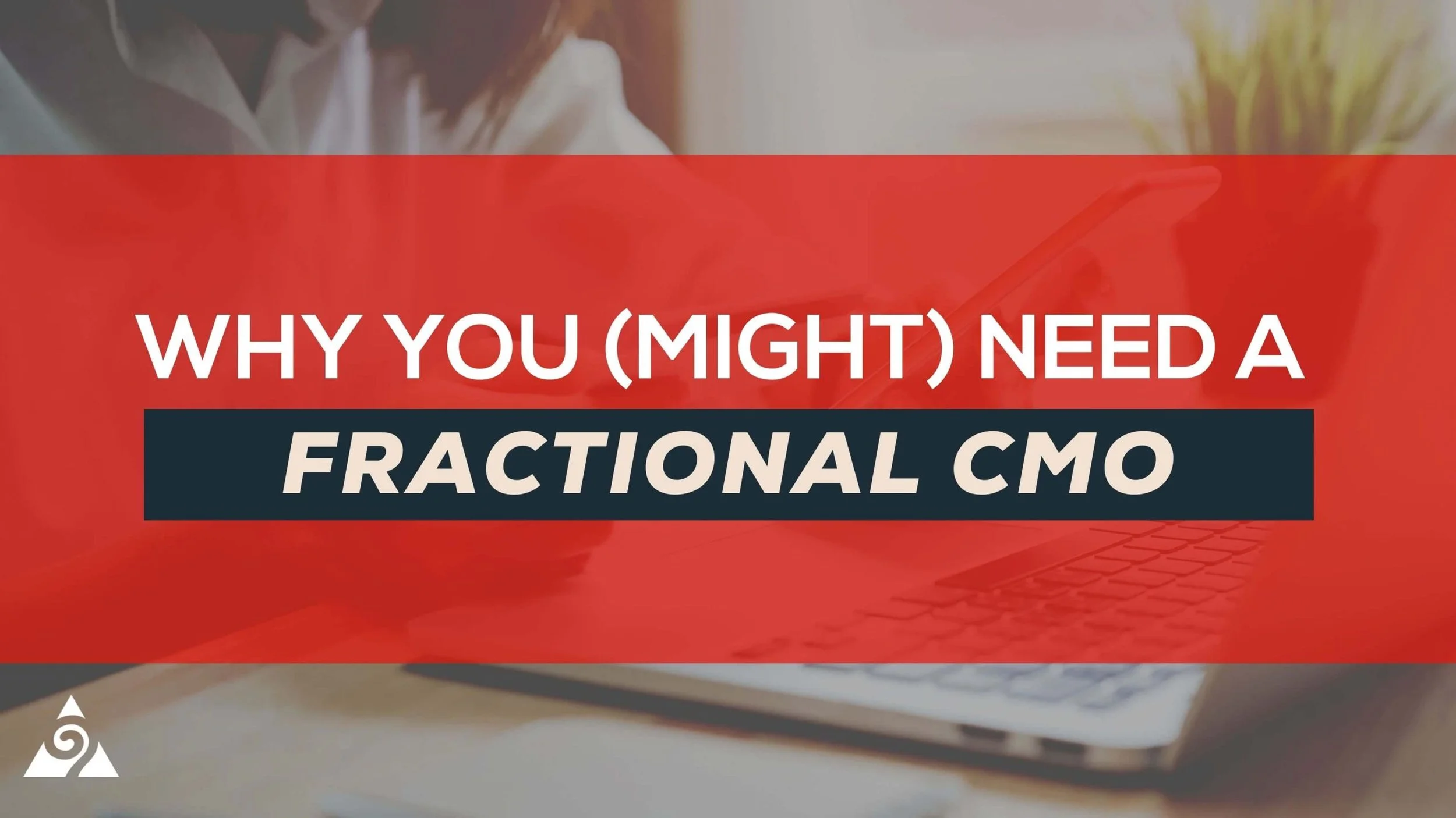 Why You (might) Need a Fractional CMO