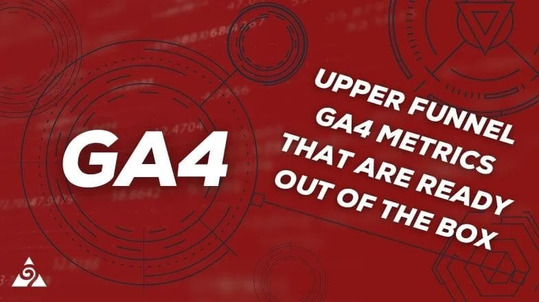 Upper Funnel GA4 Metrics That Are Ready Out Of the Box