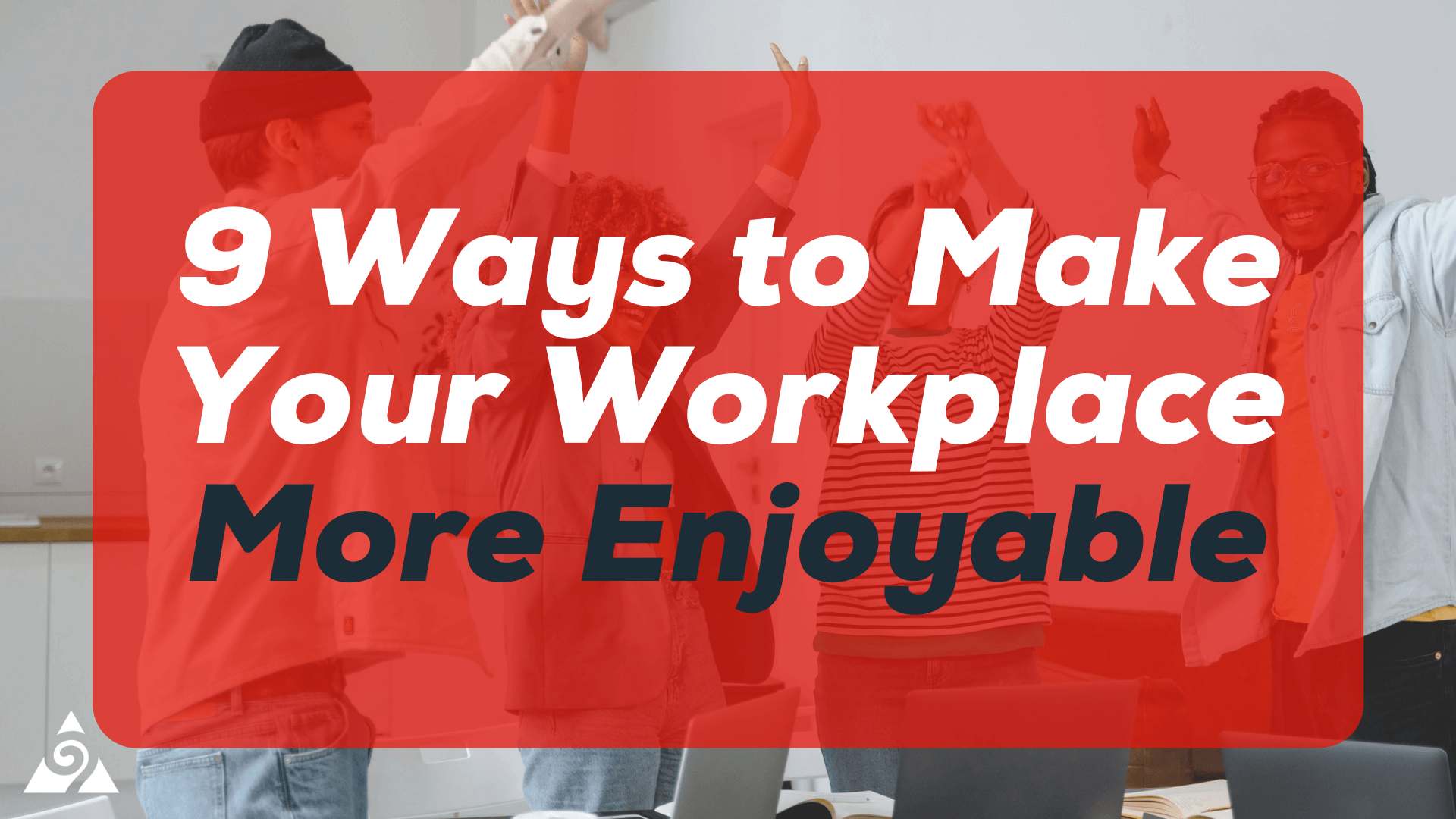 9 Ways To Make Your Workplace More Enjoyable
