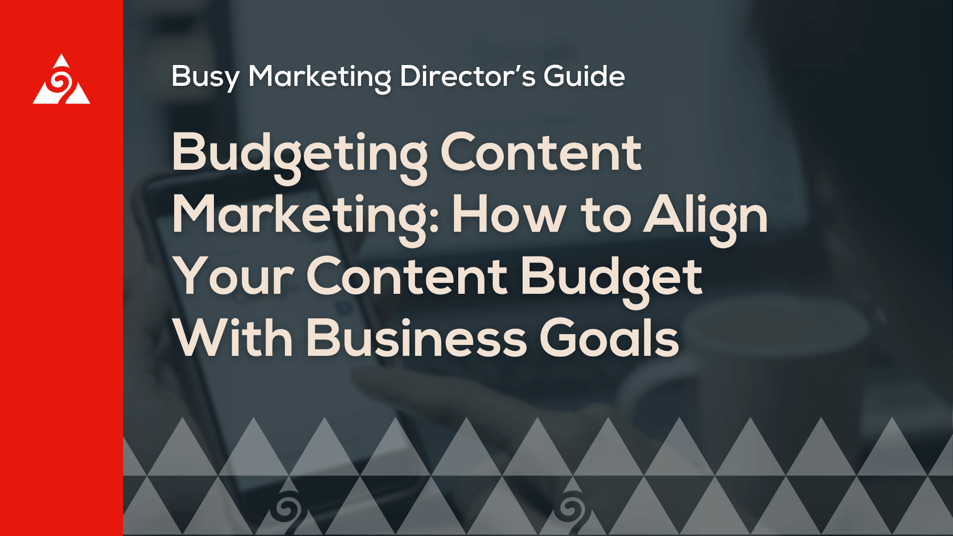 Budgeting Content Marketing: How to Align Your Content Budget With Business Goals