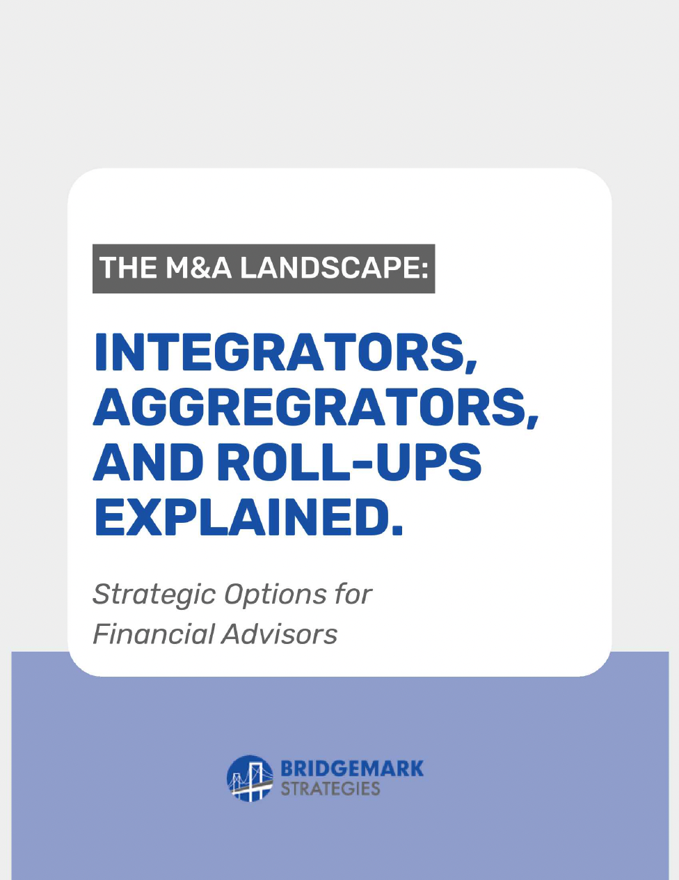 Cover image for a guide titled 'The M&A Landscape: Integrators, Aggregators, and Roll-Ups Explained' by Bridgemark Strategies, with a subtitle 'Strategic Options for Financial Advisors.'