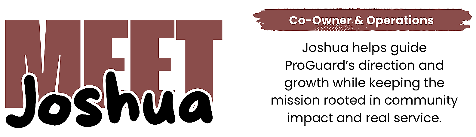 Text graphic with the name 'Meet Joshua' in large stylized font, and a descriptive paragraph about Joshua helping guide ProGuard's direction and growth while maintaining community impact and service, with a brown header titled 'Co-Owner & Operations'.