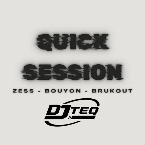 Text graphic with the words "Quick Session" blurred, and the names Zess, Bouyon, Brukout below, along with the DJ TEQ logo at the bottom.