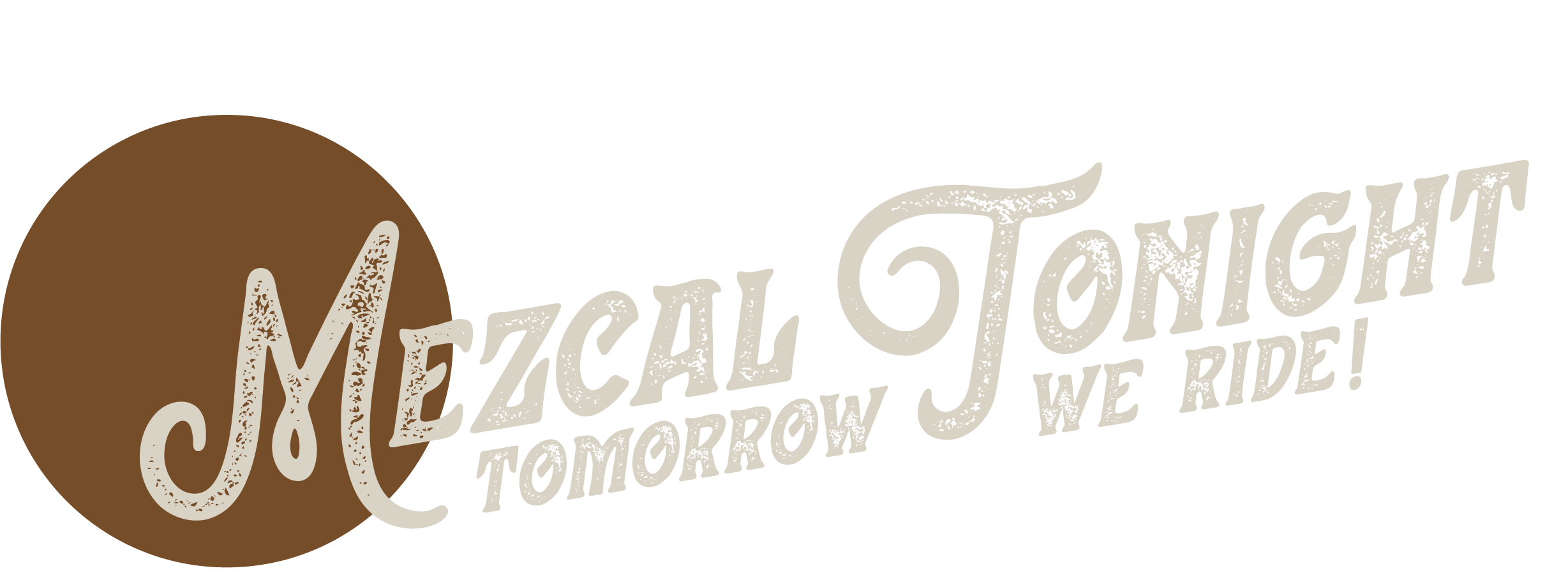 Logo with a brown circle on the left and the text 'Mezcal Tonight' and 'TOMORROW WE RIDE!' in a distressed font.