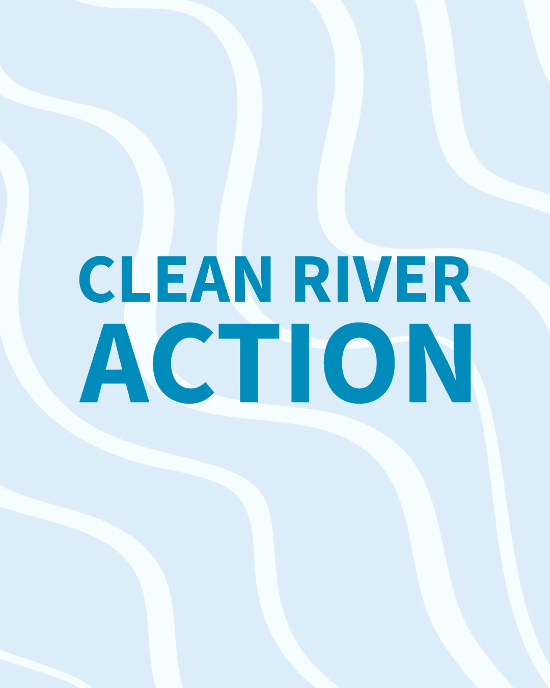 Graphic with light blue background and white wavy lines, featuring blue text that reads 'CLEAN RIVER ACTION'.