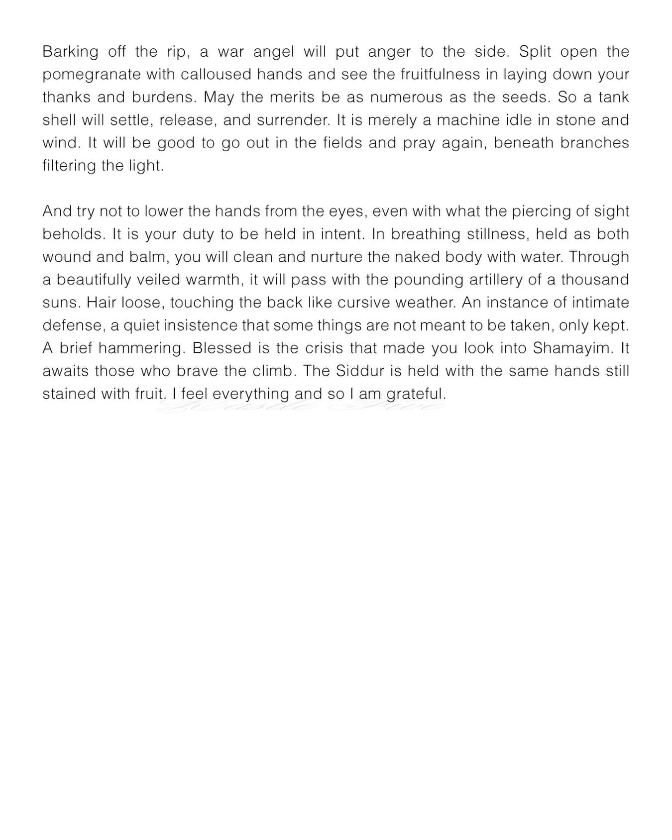 Barking off the rip, a war angel will put anger to the side. Split open the pomegranate with calloused hands and see the fruitfulness in laying down your thanks and burdens. May the merits be as numerous as the seeds. So a tank shell will settle, rel
