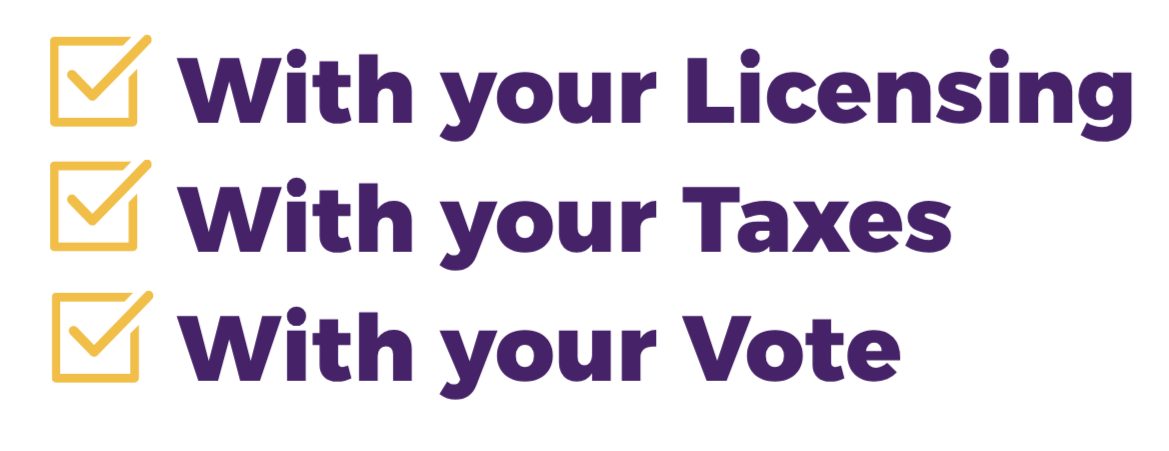 Text graphic with three bullet points, each with a yellow checkmark and boxed outline. The points read: "With your Licensing," "With your Taxes," and "With your Vote" in purple text.