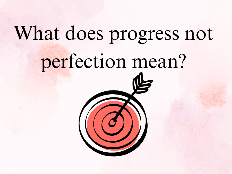 What does “Progress, not perfection” mean?