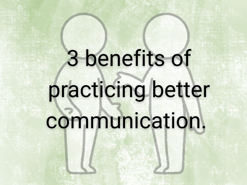 3 benefits of practicing better communication.