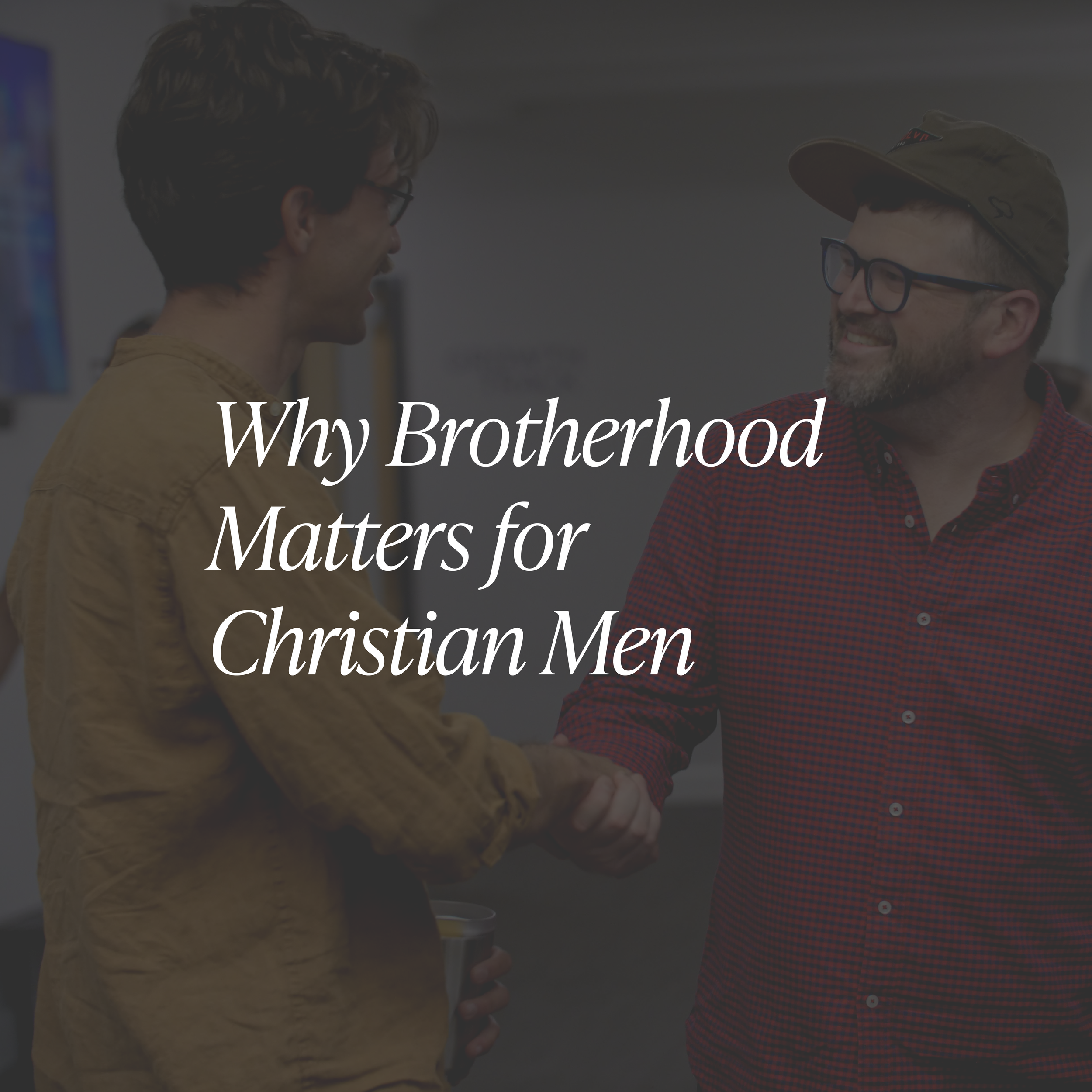 Why Brotherhood Matters for Christian Men