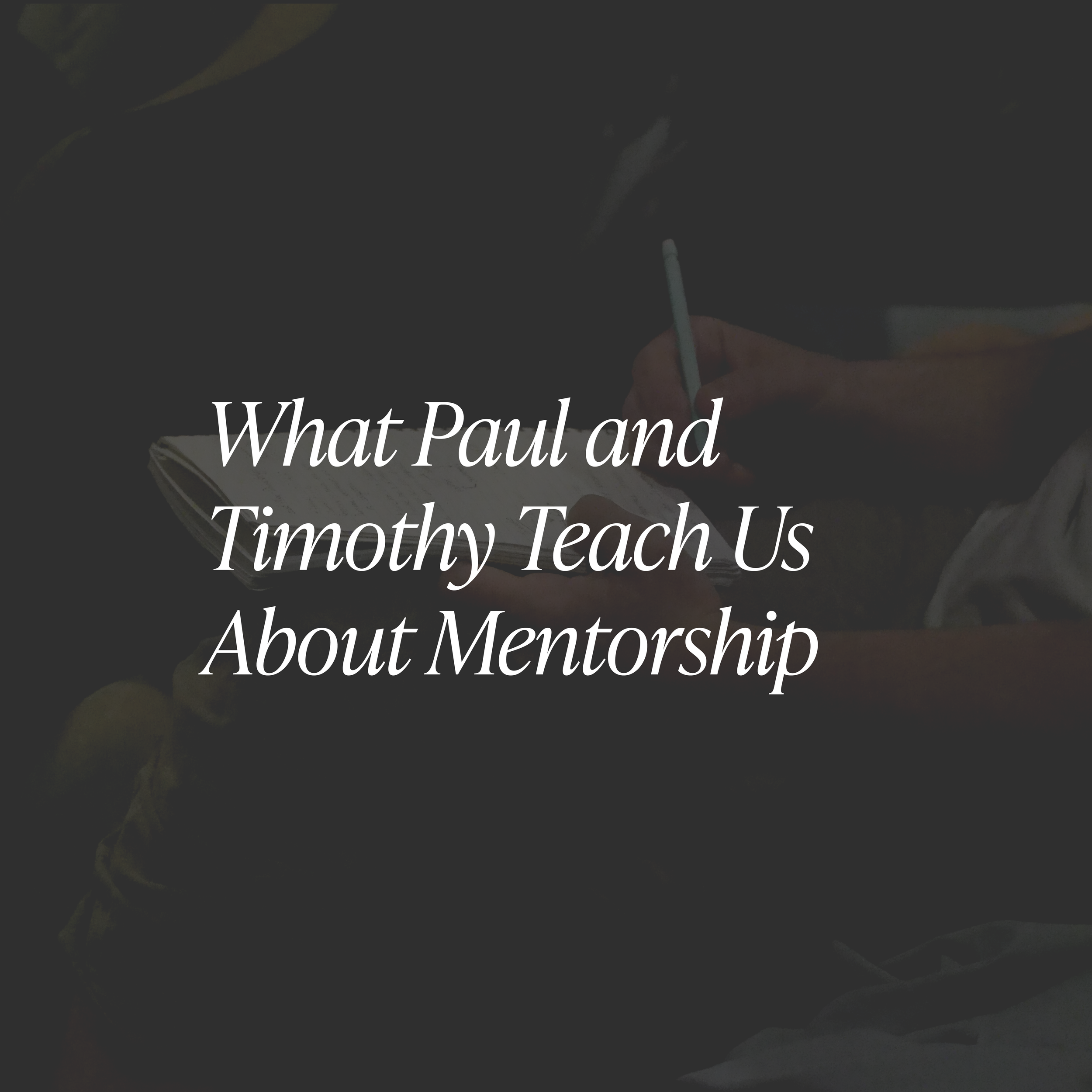 What Paul and Timothy Teach Us About Mentorship
