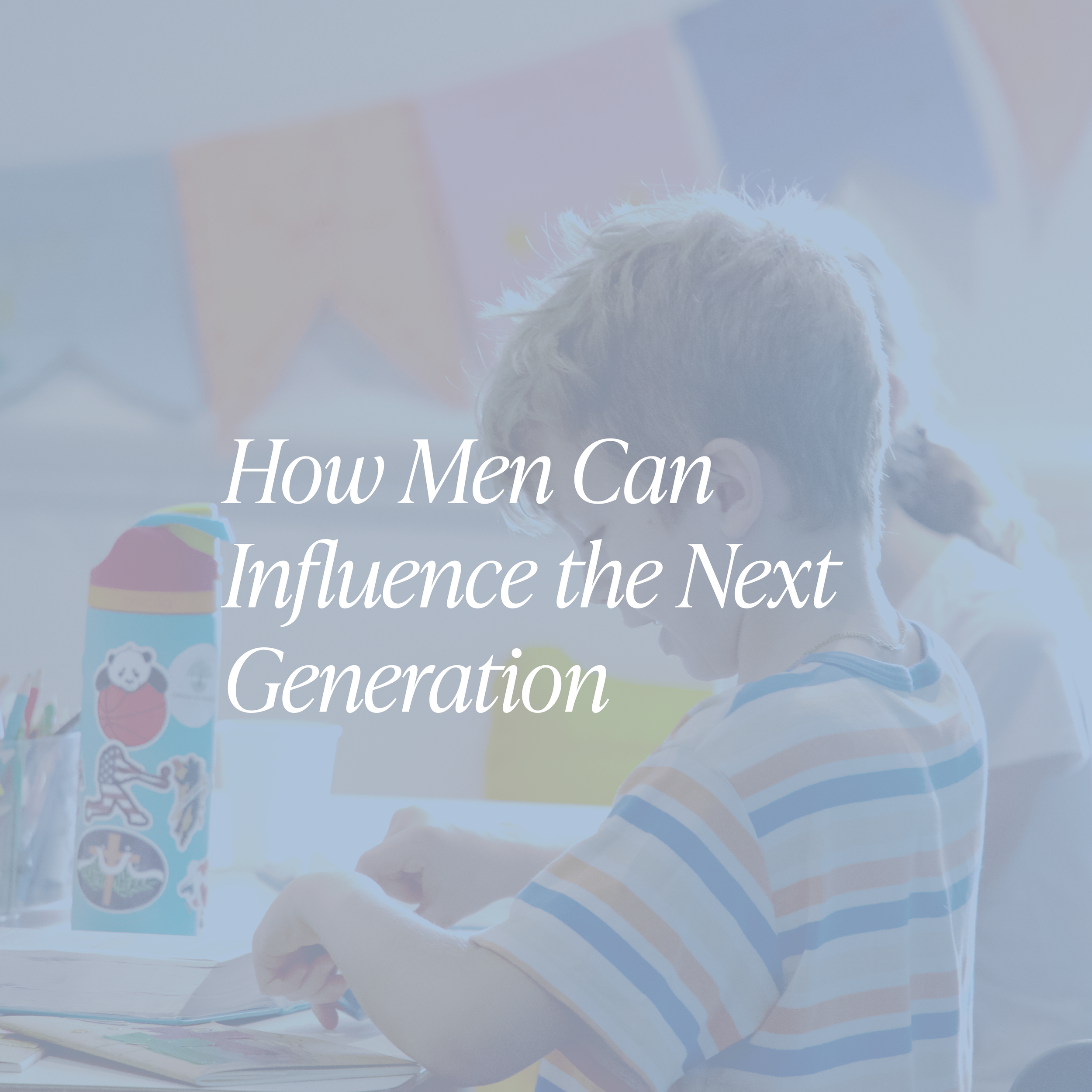 How Men Can Influence the Next Generation